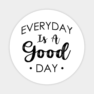 Everyday Is A Good Day Design Magnet